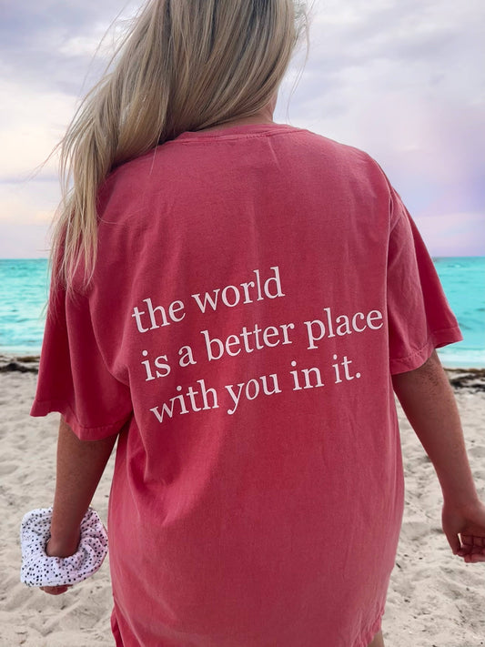 THE WORLD is a BETTER PLACE WITH YOU IN IT T-Shirt: Watermelon
